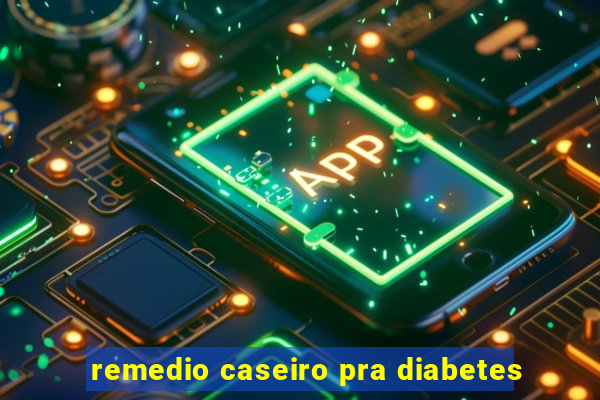 remedio caseiro pra diabetes